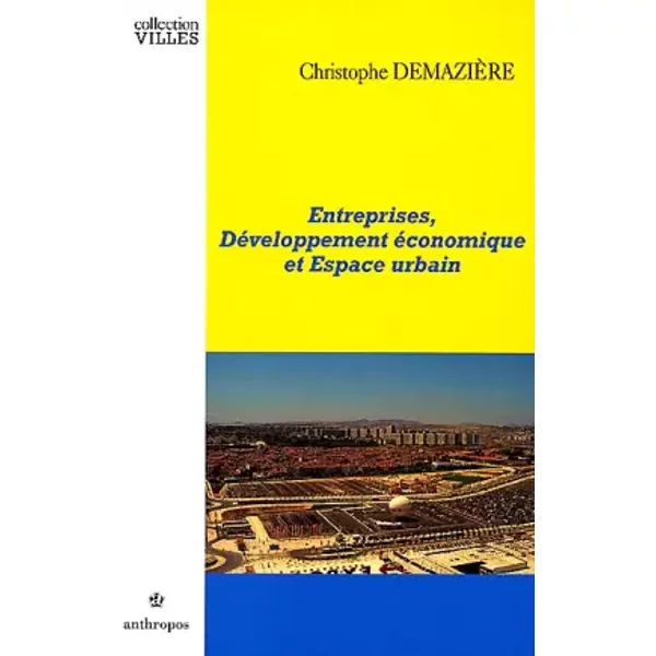 Entreprises, développement économique et espace urbain - Christophe Demaziere