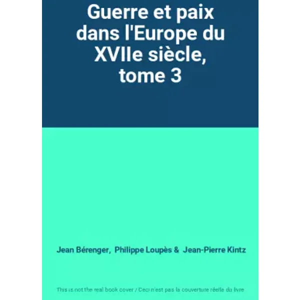 Guerre et paix dans l'Europe du XVIIe siècle, tome 3 - Jean Bérenger, Philippe Loupès, Jean-Pierre Kintz