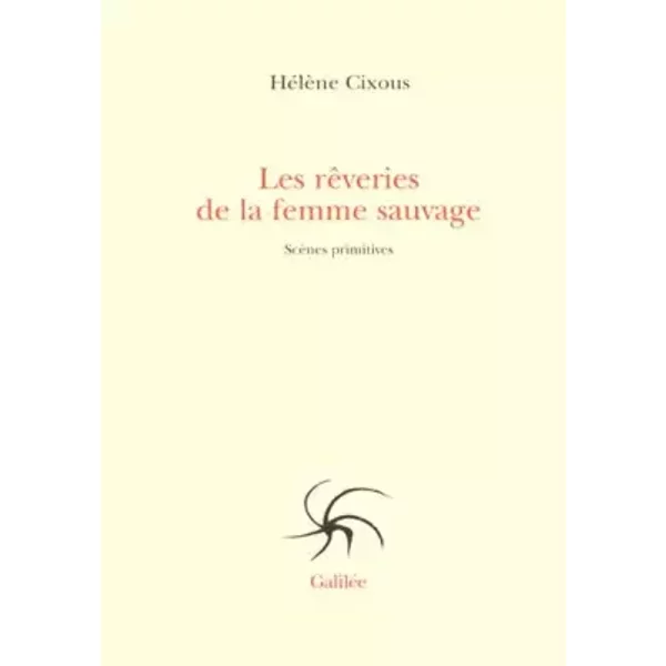Les rêveries de la femme sauvage : Scènes primitives - Hélène Cixous
