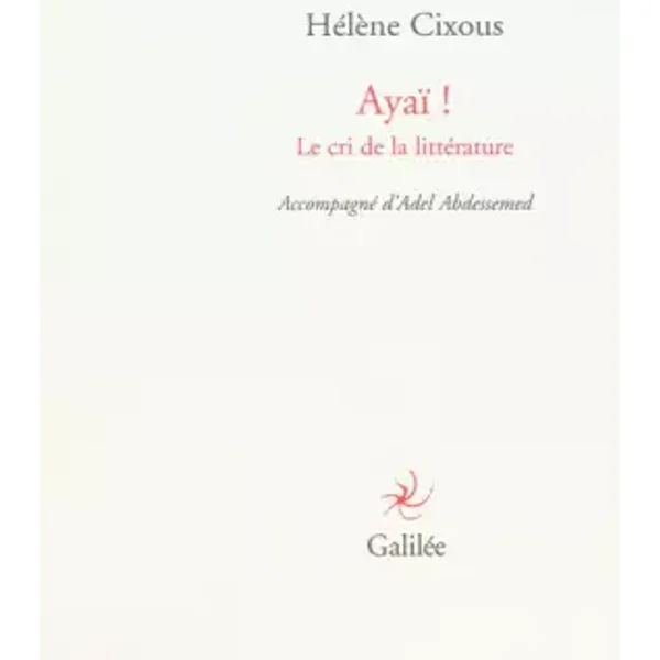 Ayaï ! Le cri de la littérature (0000) - Adel Abdessemed, Hélène Cixous