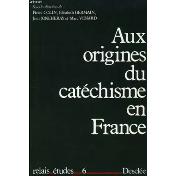 Aux origines du catéchisme en France: [colloque historique, 11 et 12 mars 1988 - Collectif