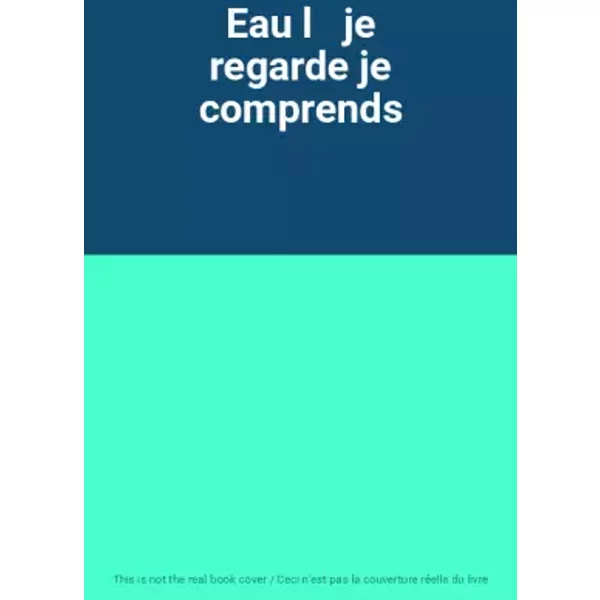 Eau l je regarde je comprends