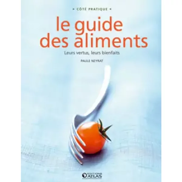 Le Guide Des Aliments: Leurs Vertus, Leurs Bienfaits - Paule Neyrat-image