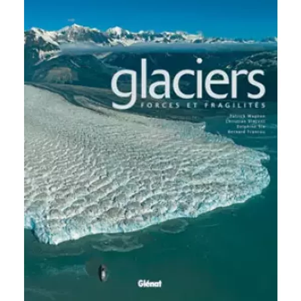 Glaciers: Forces et fragilités - Bernard Francou, Patrick Wagnon, Christian Vincent, Delphine Six