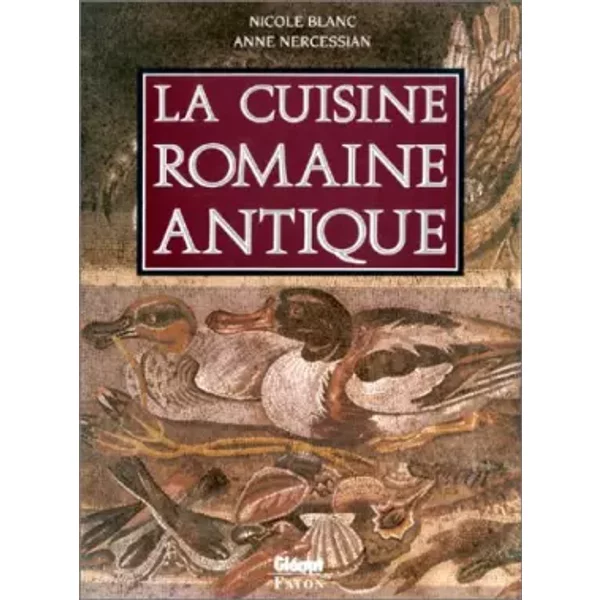 La cuisine romaine antique - Nicole Blanc, Anne Nercessian