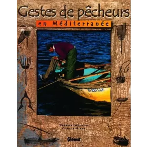 Gestes de pêcheurs en Méditerranée - Patrick Mouton, Claude Rives