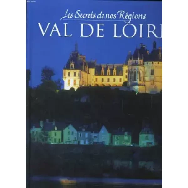 Les Secrets De Nos Regions: Val De Loire - Collectif-image