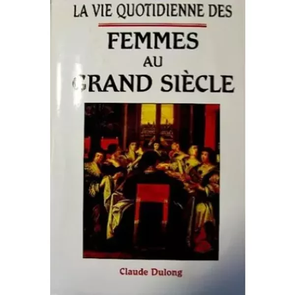 La Vie Quotidienne Des Femmes Au Grand SièCle - Dulong Claude-image
