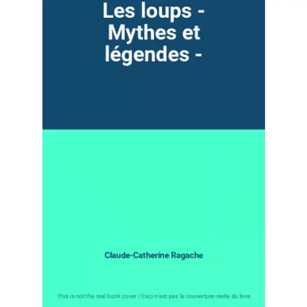 Les loups - Mythes et légendes - - Claude-Catherine Ragache