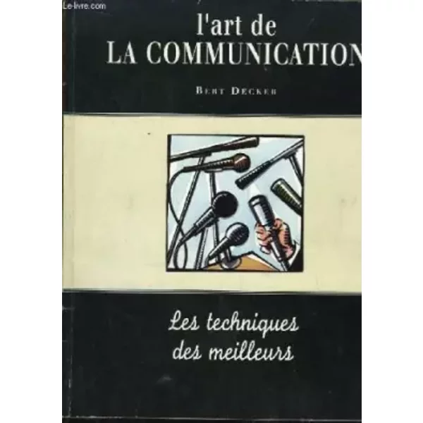 L'art De La Communication. Les Techniques Des Meilleurs. - Decker Bert-image