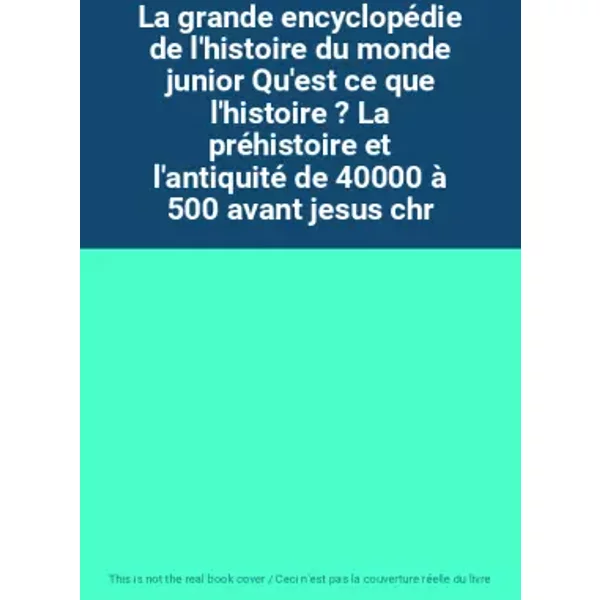 La Grande EncyclopéDie De L'histoire Du Monde Junior Qu'est Ce Que L'histoire ? La PréHistoire Et L'antiquité De 40000 à 500 Avant Jesus Chr-image