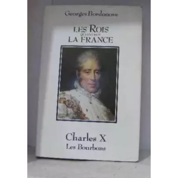 Les rois qui ont fait la france charles X les bourbons