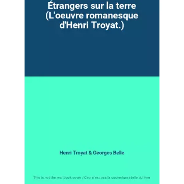 Étrangers sur la terre (L'oeuvre romanesque d'Henri Troyat.) - Henri Troyat, Georges Belle