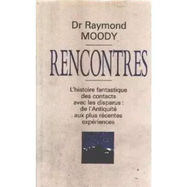 Rencontres. L'histoire Fantastique Des Contacts Avec Les Disparus: De L'antiquité Aux Plus Récentes Expériences - Moody Raymond