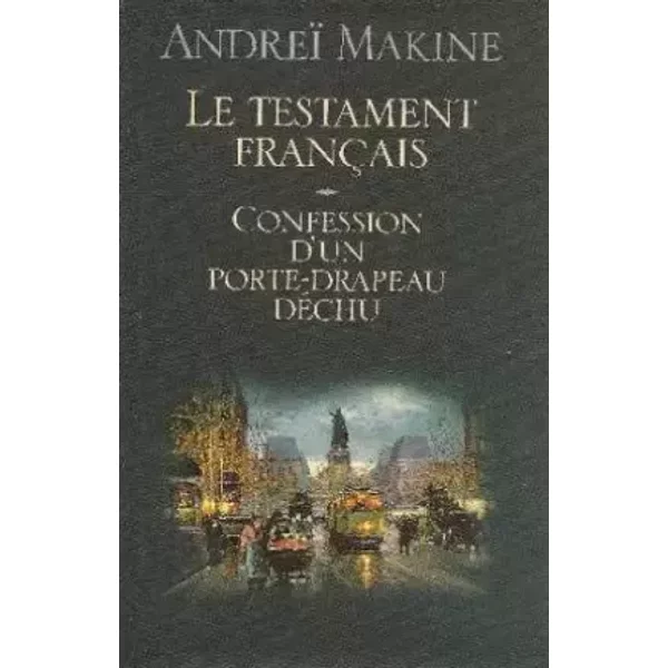 Le Testament FrançAis, Confession D'un Porte-Drapeau DéChu - Makine Andreï-image