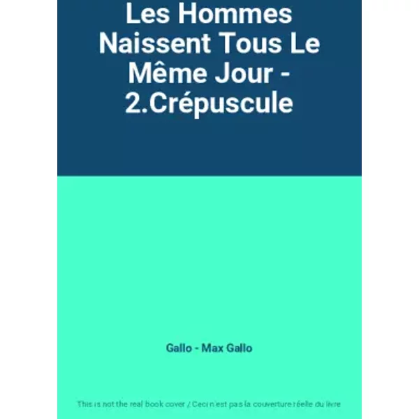 Les Hommes Naissent Tous Le MêMe Jour - 2.CréPuscule - Gallo - Max Gallo-image