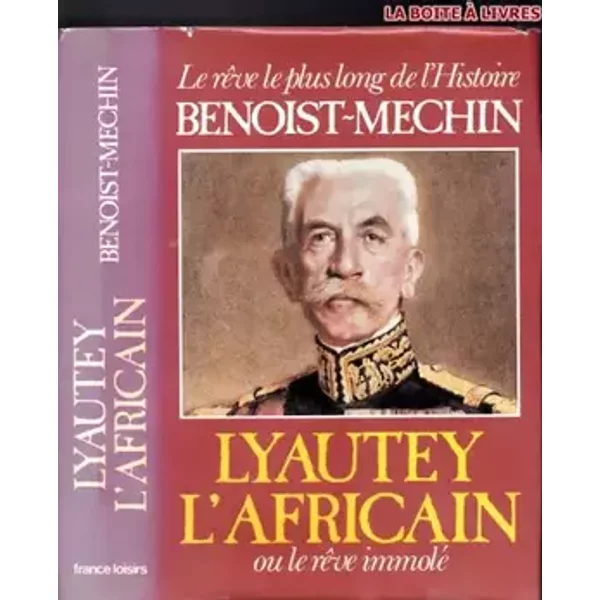 Lyautey l'Africain ou le rêve immolé (Le rêve le plus long de l'Histoire) - Jacques BENOIST-MECHIN