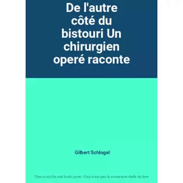 De L'autre CôTé Du Bistouri Un Chirurgien Operé Raconte - Gilbert Schlogel-image