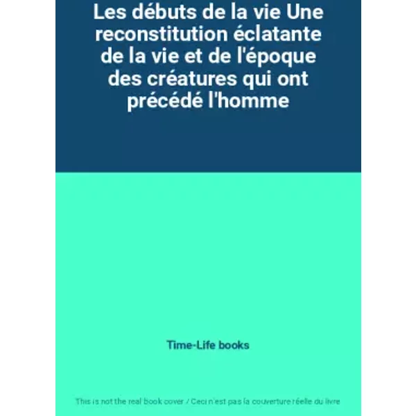 Les DéButs De La Vie Une Reconstitution éClatante De La Vie Et De L'éPoque Des CréAtures Qui Ont PréCéDé L'homme - Time-Life Books-image