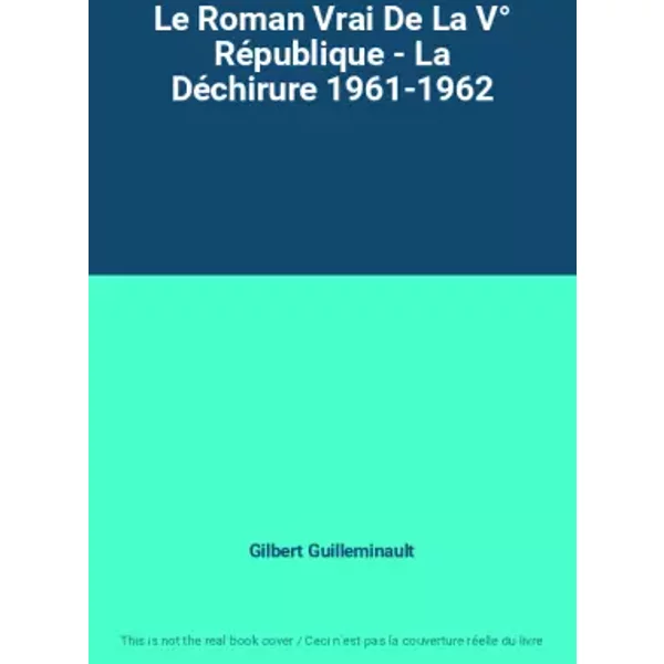 Le Roman Vrai De La V° RéPublique - La DéChirure 1961-1962 - Gilbert Guilleminault-image