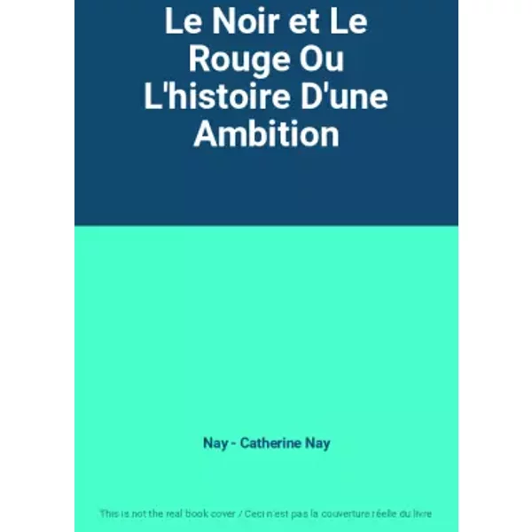 Le Noir Et Le Rouge Ou L'histoire D'une Ambition - Nay - Catherine Nay-image