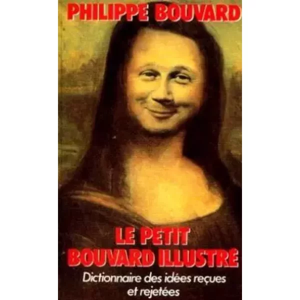 Le Petit Bouvard illustré: Dictionnaire des idées reçues et rejetées - bouvard philippe