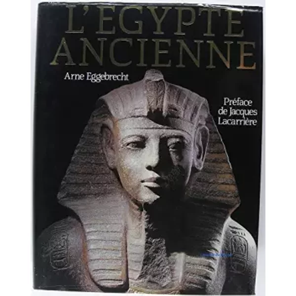 L'ÉGypte Ancienne: Au Royaume Des Pharaons - Arne Eggebrecht, Jacques LacarrièRe, Collectif-image