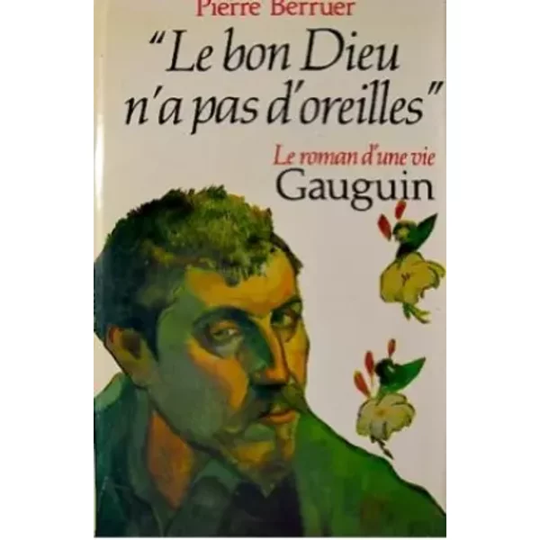 Le Bon Dieu N'a Pas D'oreilles : Gauguin, Le Roman D'une Vie - Pierre Berruer-image