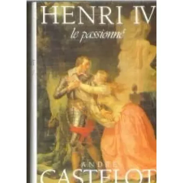 Henri Iv Le Passionné - Andre Castelot-image