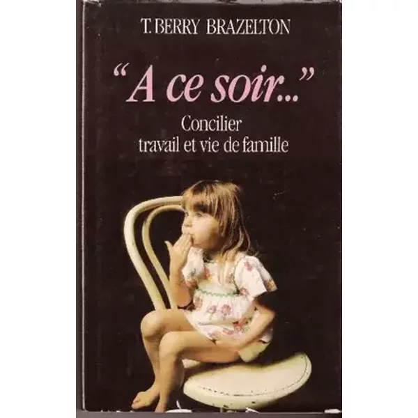 À ce soir : Concilier travail et vie de famille - Thomas Berry Brazelton