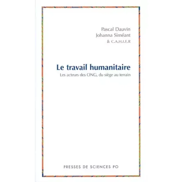 Le Travail humanitaire : Les Acteurs des ONG, du siège au terrain - Pascal Dauvin, Johanna Siméant