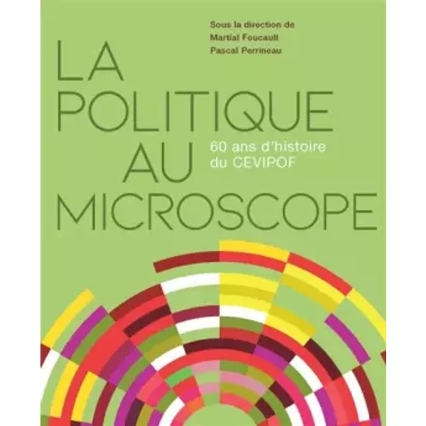 La politique au microscope: 60 ans d'histoire du CEVIPOF - Martial Foucault, Pascal Perrineau