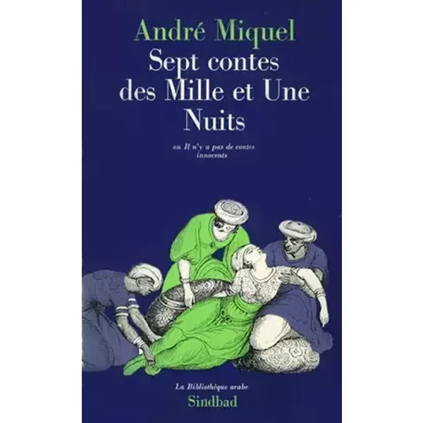 Sept contes des Mille et Une Nuits ou Il n'y a pas de contes innocents. Suivi d'entretiens autour de Jamaleddine Bencheikh et Claude Brémond - André Miquel