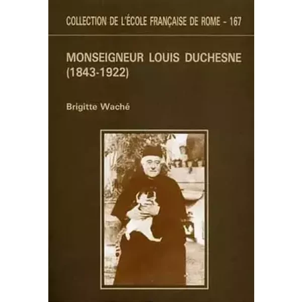 Monseigneur Louis Duchesne - 1843-1922 - Brigitte Waché