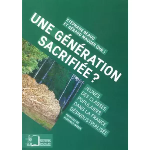 Une génération sacrifiée ?: Jeunes des classes populaires dans la France désindustrialisée - Stéphane Beaud, Gérard Mauger, Florence Weber