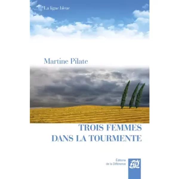 Trois femmes dans la tourmente - Martine Pilate