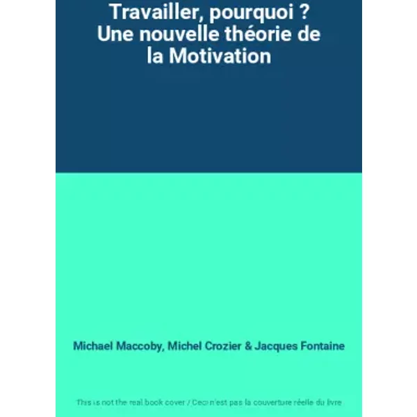 Travailler, pourquoi ? Une nouvelle théorie de la Motivation - Michael Maccoby, Michel Crozier, Jacques Fontaine