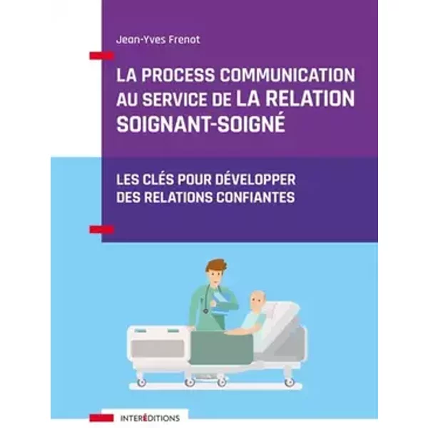 La Process Communication au service de la relation soignant-soigné: Les clés pour développer des relations confiantes - Jean-Yves Frenot