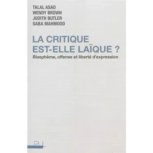 La critique est-elle laïque ?: Blasphème, offense et liberté d'expression - Wendy Brown, Talal Asad, Judith Butler
