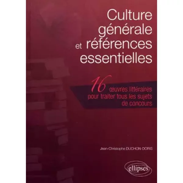 Culture Generale & Références Essentielles les 16 Oeuvres Litteraires a Connaitre pour Traiter - Jean-Christophe Duchon-Doris