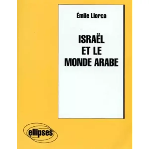 Israël et le monde arabe - Emile Llorca