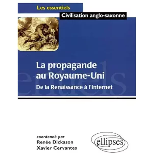 La propagande au Royaume-Uni : De la Renaissance à l'Internet - Xavier Cervantes, Renée Dickason