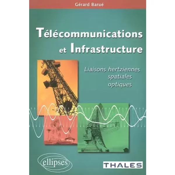 Télécommunications et infrastructure : Liaisons hertziennes, spatiales, optiques - Gérard Barué