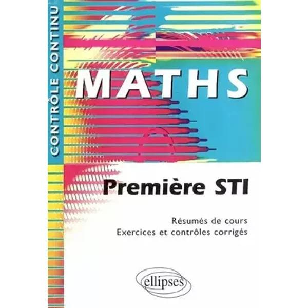 Maths : Première STI - Résumés de cours, Exercices et contrôles corrigés - Claudine Cherruau