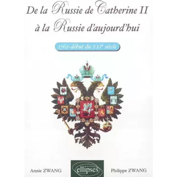 De la Russie de Catherine II à la Russie d'aujourd'hui (1762-début du XXIE siècle) - Annie Zwang, Philippe Zwang