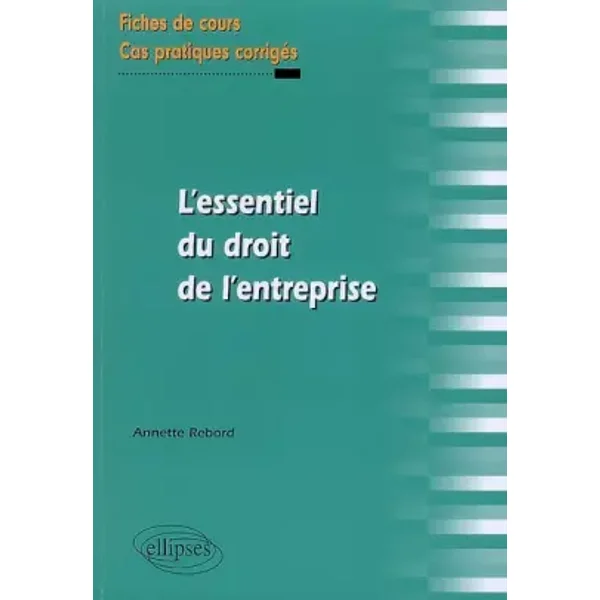 L'essentiel du droit de l'entreprise : Fiches de cours et cas pratiques corrigés - Annette Rebord