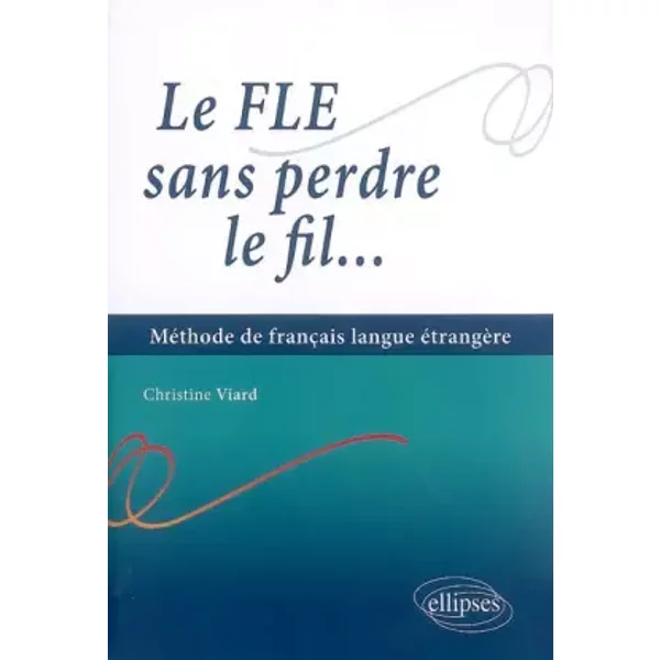 Le FLE sans perdre le fil : initiation à la langue française - Christine Viard
