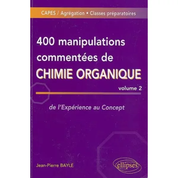 400 manipulations commentées de chimie organique : Volume 2, de l'Expérience au Concept - Jean-Pierre Bayle
