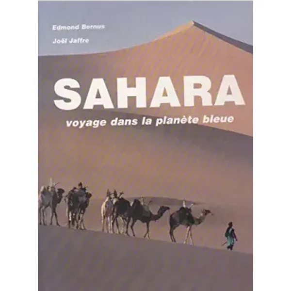 Sahara voyage dans la planète bleue - BERNUS EDMOND et JAFFRE JOËL