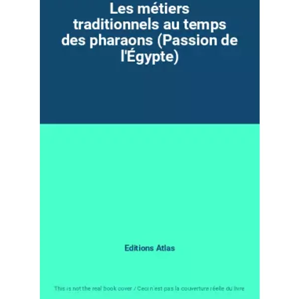 Les métiers traditionnels au temps des pharaons (Passion de l'Égypte) - Editions Atlas